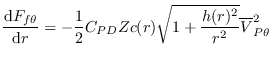 $\displaystyle \frac{\mathrm{d}{F}_{f\theta}}{\mathrm{d}{r}} = -\frac{1}{2}C_{PD}Zc(r)\sqrt{1+\frac{h(r)^2}{r^2}}\overline{V}_{P\theta}^2$